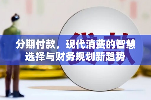 丰城分期付款，现代消费的智慧选择与财务规划新趋势