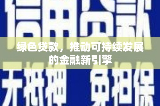丰城绿色贷款，推动可持续发展的金融新引擎