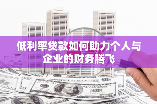 丰城低利率贷款如何助力个人与企业的财务腾飞