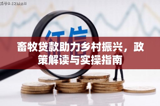 丰城畜牧贷款助力乡村振兴，政策解读与实操指南