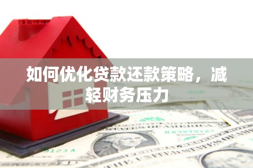 丰城如何优化贷款还款策略，减轻财务压力