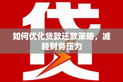 丰城如何优化贷款还款策略，减轻财务压力