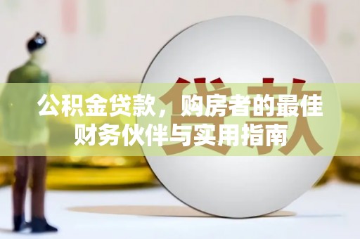 丰城公积金贷款，购房者的最佳财务伙伴与实用指南