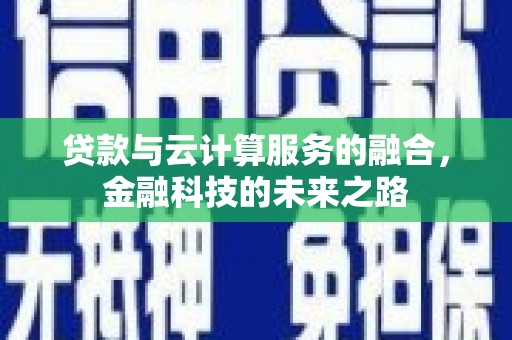 丰城贷款与云计算服务的融合，金融科技的未来之路